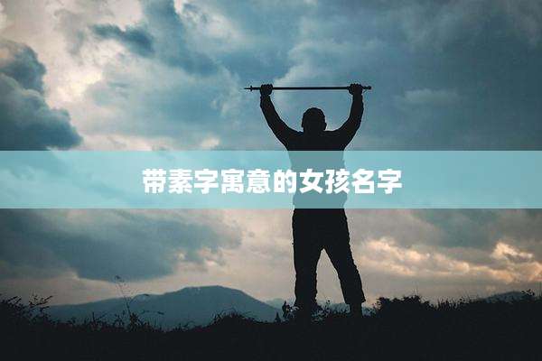 带素字寓意的女孩名字
