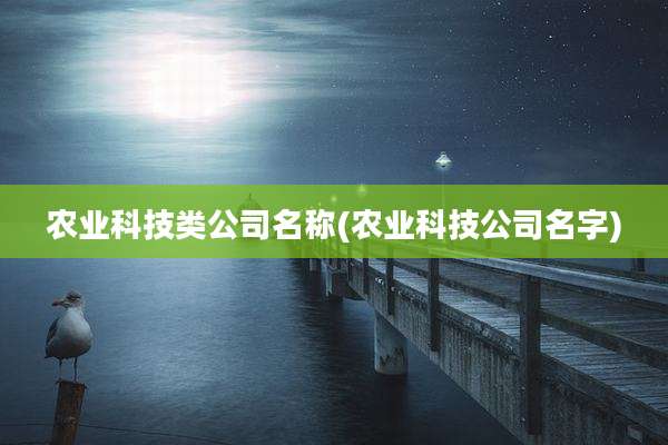 农业科技类公司名称(农业科技公司名字)
