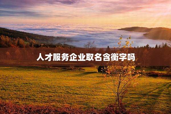 人才服务企业取名含衡字吗