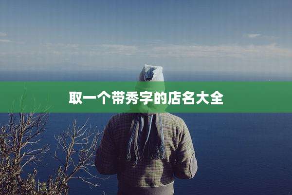 取一个带秀字的店名大全