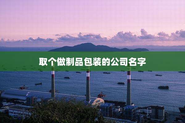 取个做制品包装的公司名字