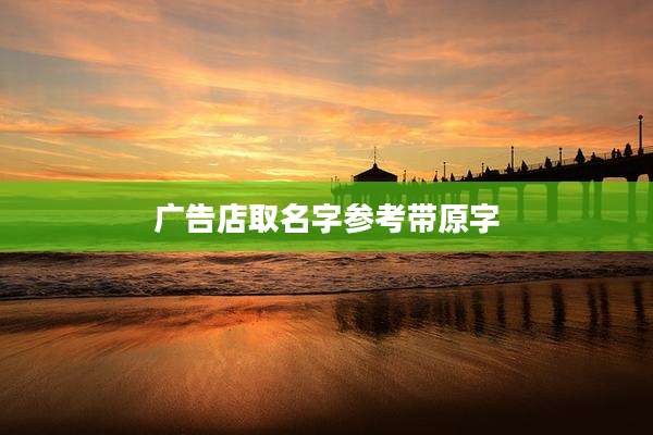 广告店取名字参考带原字
