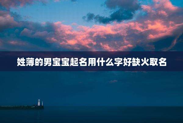姓薄的男宝宝起名用什么字好缺火取名