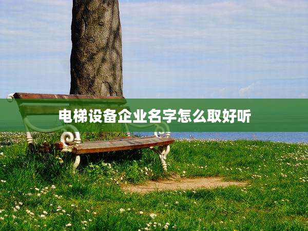 电梯设备企业名字怎么取好听