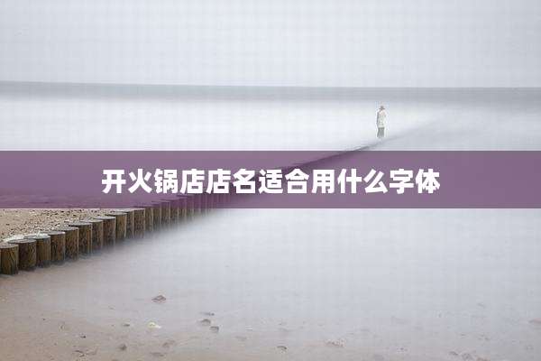 开火锅店店名适合用什么字体