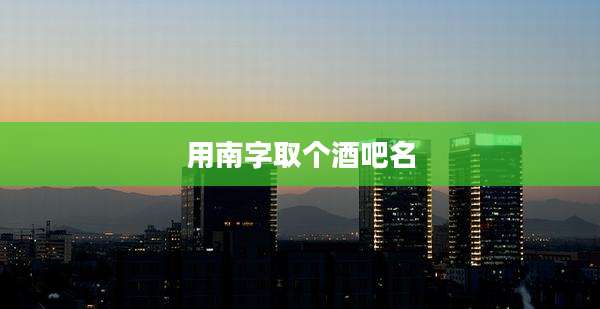 用南字取个酒吧名