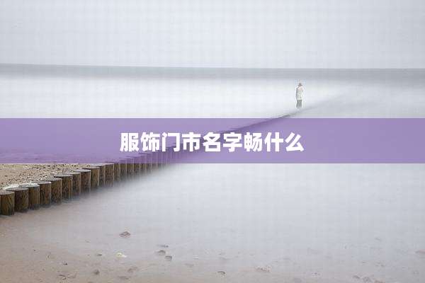 服饰门市名字畅什么