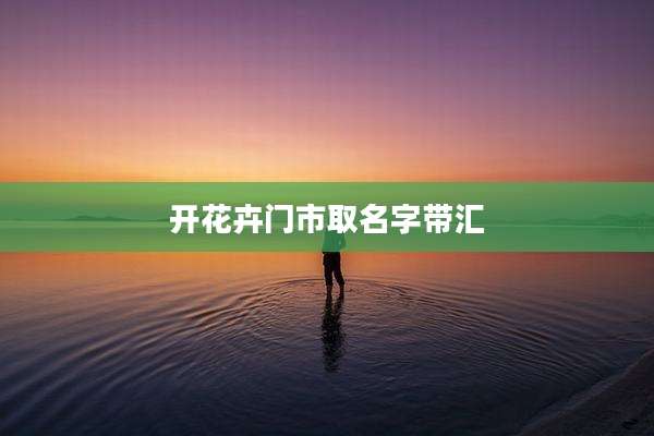 开花卉门市取名字带汇