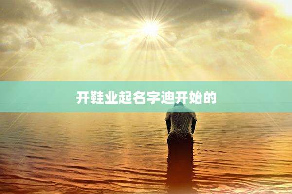 开鞋业起名字迪开始的