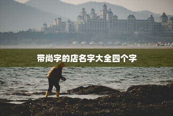 带尚字的店名字大全四个字