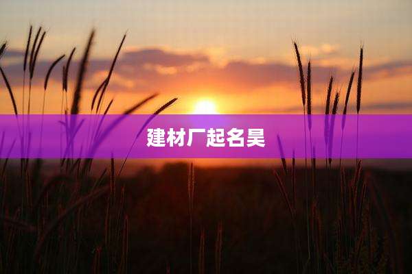 建材厂起名昊