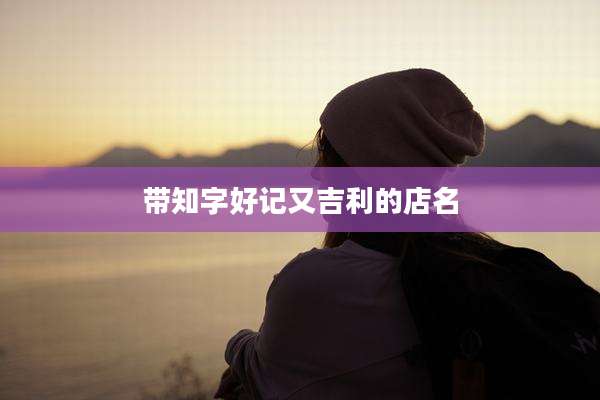 带知字好记又吉利的店名
