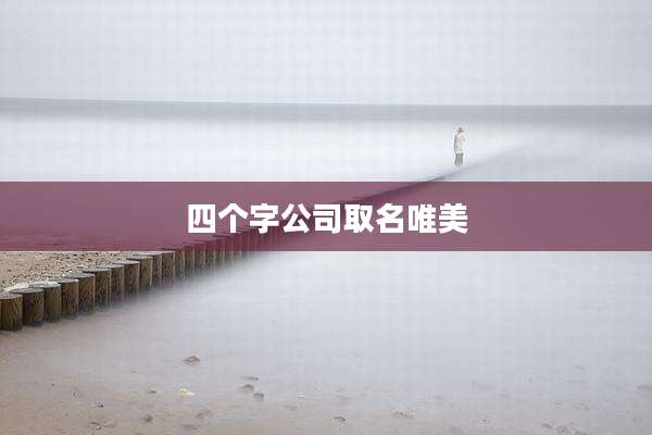四个字公司取名唯美