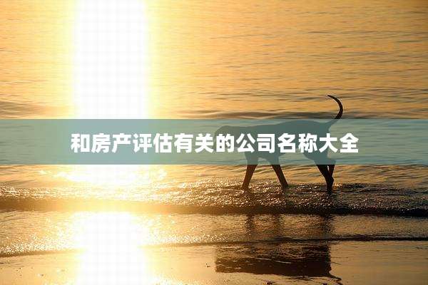 和房产评估有关的公司名称大全