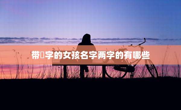 带珺字的女孩名字两字的有哪些