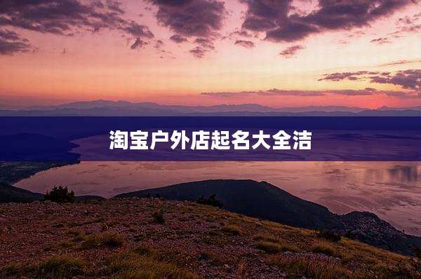 淘宝户外店起名大全洁