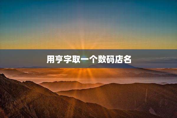 用亨字取一个数码店名