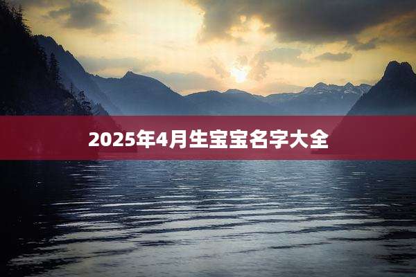 2025年4月生宝宝名字大全