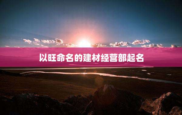 以旺命名的建材经营部起名