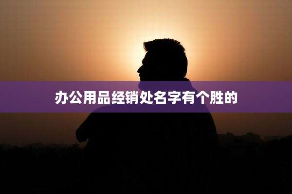 办公用品经销处名字有个胜的