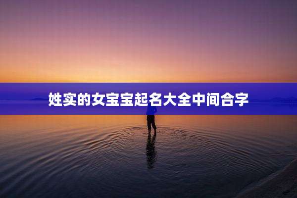 姓实的女宝宝起名大全中间合字