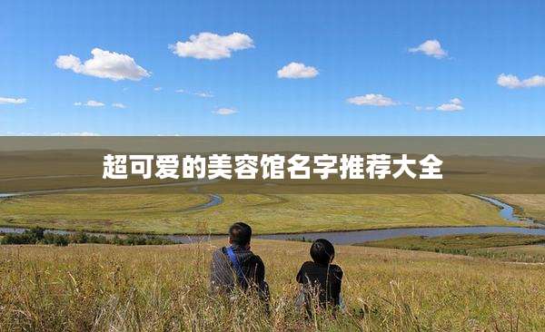 超可爱的美容馆名字推荐大全