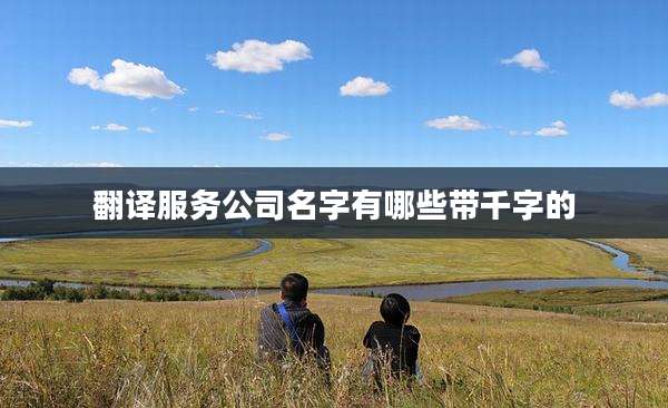 翻译服务公司名字有哪些带千字的