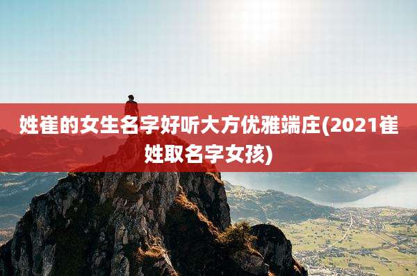 姓崔的女生名字好听大方优雅端庄(2021崔姓取名字女孩)