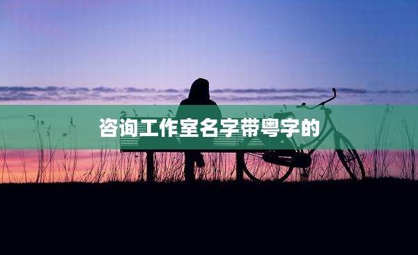 咨询工作室名字带粤字的