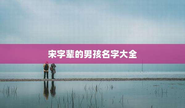 宋字辈的男孩名字大全