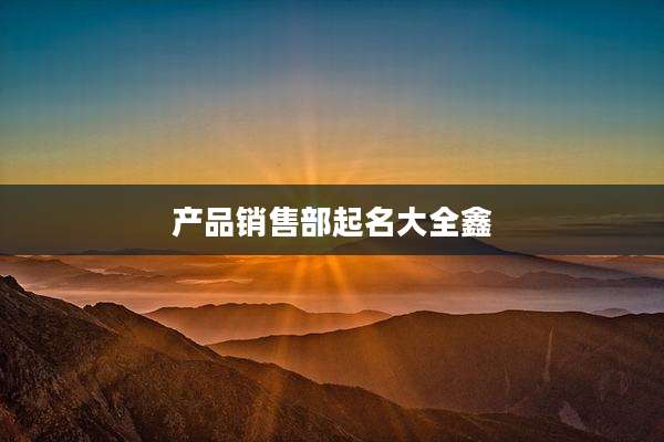 产品销售部起名大全鑫