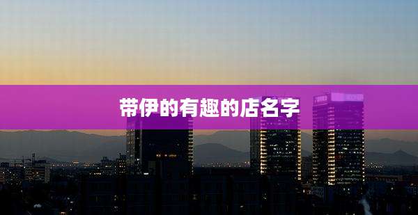 带伊的有趣的店名字