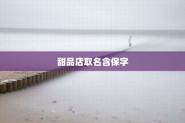 甜品店取名含保字
