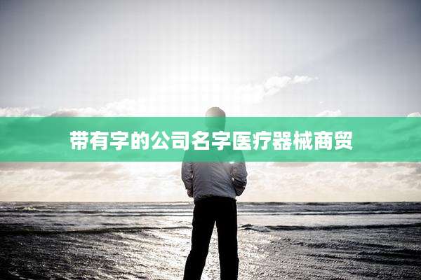 带有字的公司名字医疗器械商贸