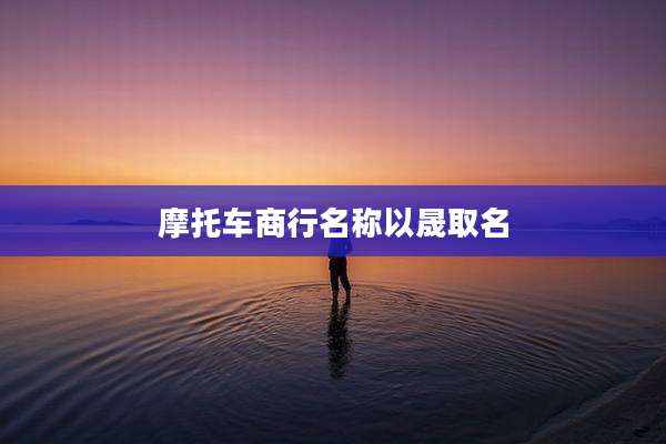 摩托车商行名称以晟取名