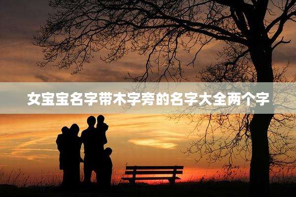 女宝宝名字带木字旁的名字大全两个字