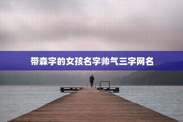 带森字的女孩名字帅气三字网名