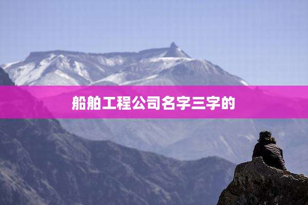 船舶工程公司名字三字的