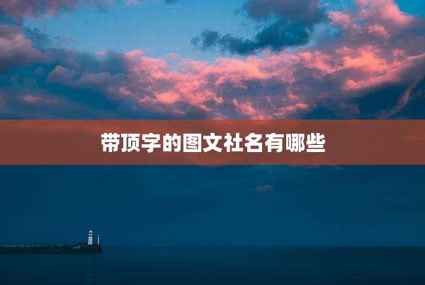 带顶字的图文社名有哪些