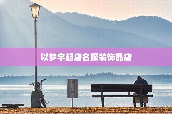 以梦字起店名服装饰品店