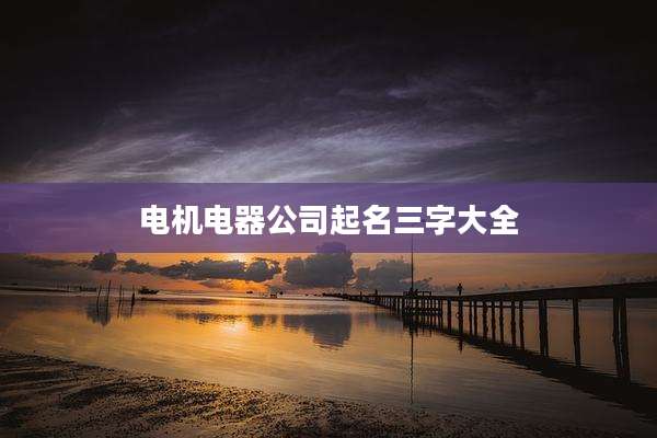电机电器公司起名三字大全