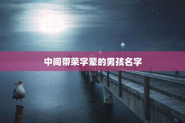 中间带荣字辈的男孩名字