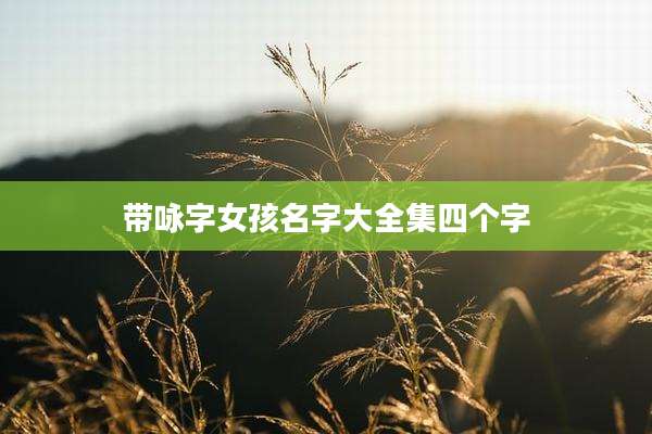 带咏字女孩名字大全集四个字