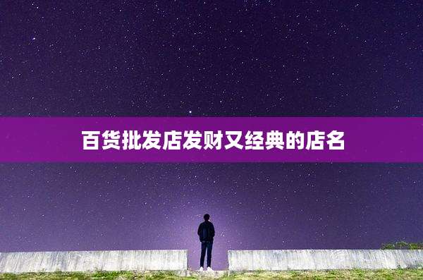 百货批发店发财又经典的店名