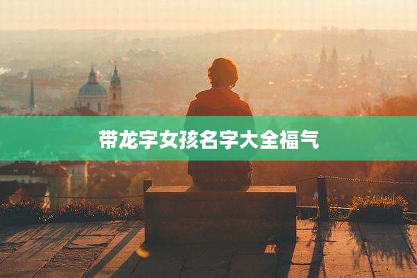 带龙字女孩名字大全福气