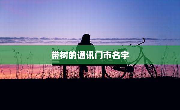带树的通讯门市名字