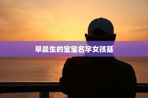 早晨生的宝宝名字女孩基
