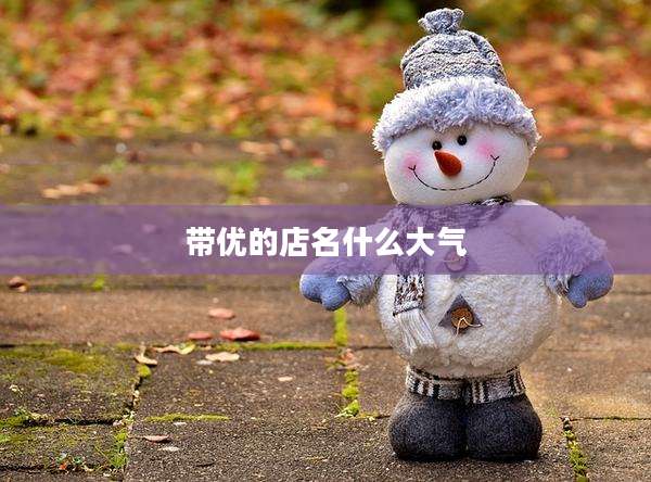 带优的店名什么大气