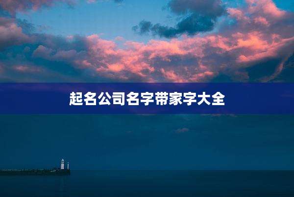 起名公司名字带家字大全