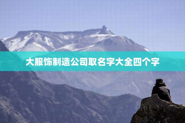 大服饰制造公司取名字大全四个字